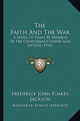 The Faith And The War: A Series Of Essays By Members Of The Churchmen's Union And Others (1915)