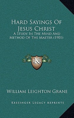 Hard Sayings Of Jesus Christ: A Study In The Mind And Method Of The Master (1901)