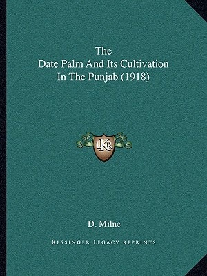 The Date Palm And Its Cultivation In The Punjab (1918)