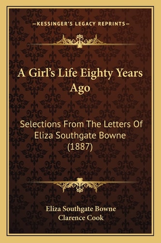 A Girl's Life Eighty Years Ago: Selections From The Letters Of Eliza Southgate Bowne (1887)