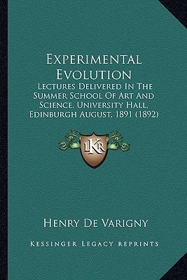 Experimental Evolution: Lectures Delivered In The Summer School Of Art And Science, University Hall, Edinburgh August, 1891 (1892)