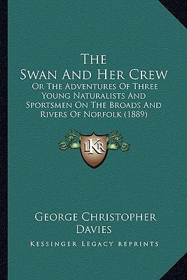 The Swan And Her Crew: Or The Adventures Of Three Young Naturalists And Sportsmen On The Broads And Rivers Of Norfolk (1889)
