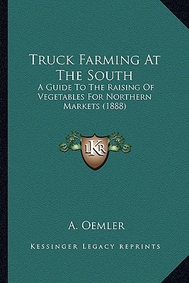 Truck Farming At The South: A Guide To The Raising Of Vegetables For Northern Markets (1888)