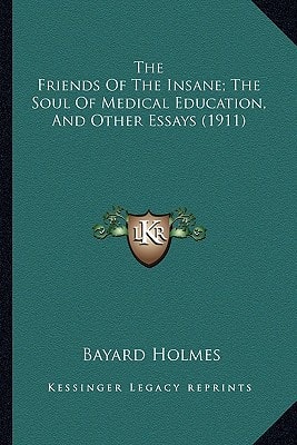 The Friends Of The Insane; The Soul Of Medical Education, And Other Essays (1911)
