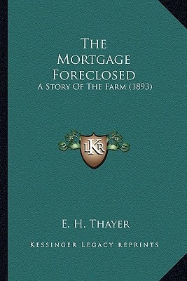 The Mortgage Foreclosed: A Story Of The Farm (1893)