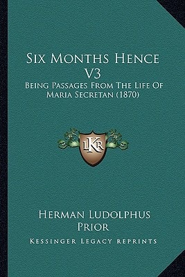 Six Months Hence V3: Being Passages From The Life Of Maria Secretan (1870)