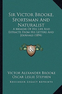 Sir Victor Brooke, Sportsman And Naturalist: A Memoir Of His Life And Extracts From His Letters And Journals (1894)