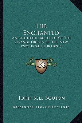 The Enchanted: An Authentic Account Of The Strange Origin Of The New Psychical Club (1891)