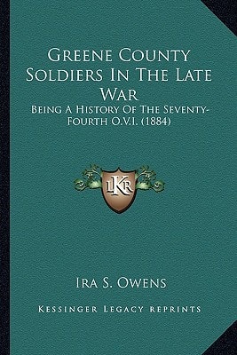 Greene County Soldiers In The Late War: Being A History Of The Seventy-Fourth O.V.I. (1884)