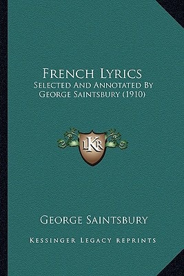 French Lyrics: Selected And Annotated By George Saintsbury (1910)