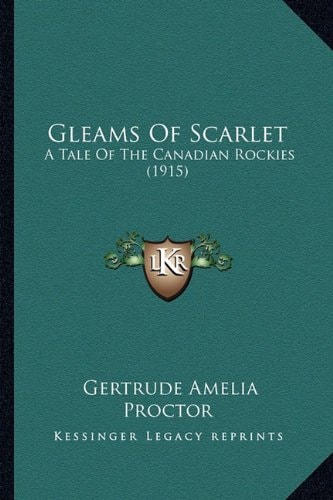 Gleams Of Scarlet: A Tale Of The Canadian Rockies (1915)