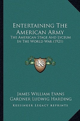 Entertaining The American Army: The American Stage And Lyceum In The World War (1921)