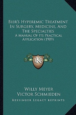 Bier's Hyperemic Treatment In Surgery, Medicine, And The Specialties: A Manual Of Its Practical Application (1909)