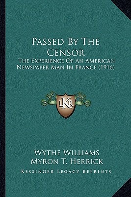 Passed By The Censor: The Experience Of An American Newspaper Man In France (1916)