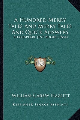 A Hundred Merry Tales And Merry Tales And Quick Answers: Shakespeare Jest-Books (1864)