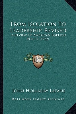 From Isolation To Leadership, Revised: A Review Of American Foreign Policy (1922)