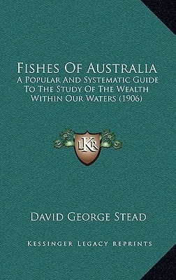 Fishes Of Australia: A Popular And Systematic Guide To The Study Of The Wealth Within Our Waters (1906)