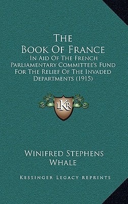 The Book Of France: In Aid Of The French Parliamentary Committee's Fund For The Relief Of The Invaded Departments (1915)
