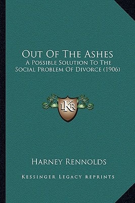 Out Of The Ashes: A Possible Solution To The Social Problem Of Divorce (1906)