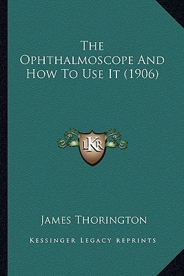 The Ophthalmoscope And How To Use It (1906)