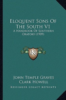 Eloquent Sons Of The South V1: A Handbook Of Southern Oratory (1909)