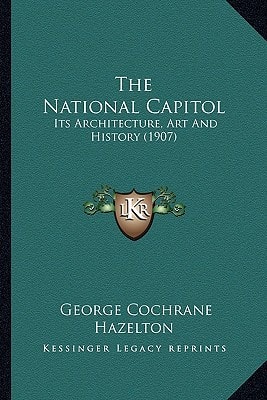 The National Capitol: Its Architecture, Art And History (1907)