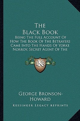 The Black Book: Being The Full Account Of How The Book Of The Betrayers Came Into The Hands Of Yorke Norroy, Secret Agent Of The Department Of State (1920)