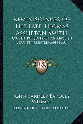 Reminiscences Of The Late Thomas Assheton Smith: Or The Pursuits Of An English Country Gentleman (1860)