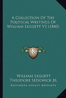 A Collection Of The Political Writings Of William Leggett V1 (1840)