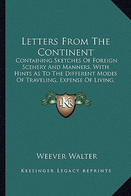 Letters From The Continent: Containing Sketches Of Foreign Scenery And Manners, With Hints As To The Different Modes Of Traveling, Expense Of Living, Etc. (1828)