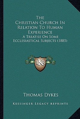 The Christian Church In Relation To Human Experience: A Treatise On Some Ecclesiastical Subjects (1885)