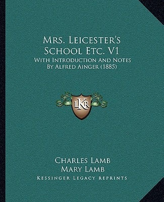 Mrs. Leicester's School Etc. V1: With Introduction And Notes By Alfred Ainger (1885)