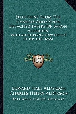 Selections From The Charges And Other Detached Papers Of Baron Alderson: With An Introductory Notice Of His Life (1858)
