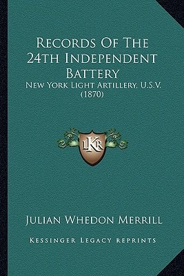 Records Of The 24th Independent Battery: New York Light Artillery, U.S.V. (1870)