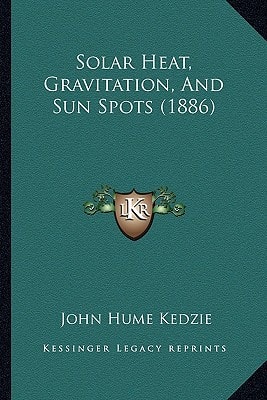 Solar Heat, Gravitation, And Sun Spots (1886)