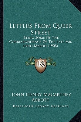 Letters From Queer Street: Being Some Of The Correspondence Of The Late Mr. John Mason (1908)