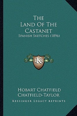 The Land Of The Castanet: Spanish Sketches (1896)