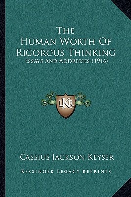 The Human Worth Of Rigorous Thinking: Essays And Addresses (1916)