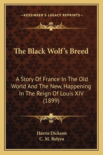 The Black Wolf's Breed: A Story Of France In The Old World And The New, Happening In The Reign Of Louis XIV (1899)