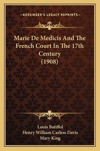 Marie De Medicis And The French Court In The 17th Century (1908)