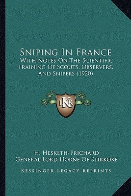 Sniping In France: With Notes On The Scientific Training Of Scouts, Observers, And Snipers (1920)