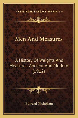 Men And Measures: A History Of Weights And Measures, Ancient And Modern (1912)
