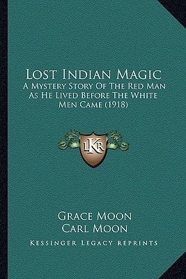 Lost Indian Magic: A Mystery Story Of The Red Man As He Lived Before The White Men Came (1918)