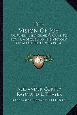 The Vision Of Joy: Or When Billy Sunday Came To Town, A Sequel To The Victory Of Allan Rutledge (1913)