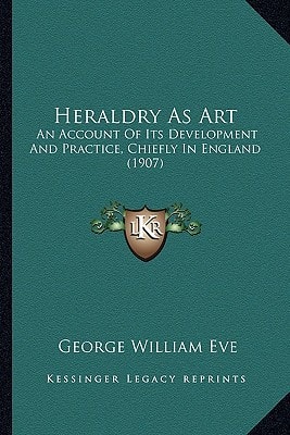 Heraldry As Art: An Account Of Its Development And Practice, Chiefly In England (1907)
