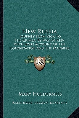 New Russia: Journey From Riga To The Crimea, By Way Of Kiev, With Some Account Of The Colonization And The Manners And Customs Of The Colonists Of New Russia (1823)