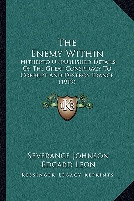 The Enemy Within: Hitherto Unpublished Details Of The Great Conspiracy To Corrupt And Destroy France (1919)