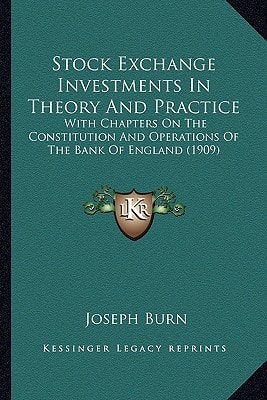 Stock Exchange Investments In Theory And Practice: With Chapters On The Constitution And Operations Of The Bank Of England (1909)
