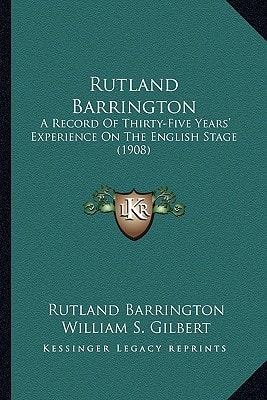Rutland Barrington: A Record Of Thirty-Five Years' Experience On The English Stage (1908)