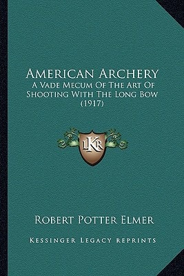 American Archery: A Vade Mecum Of The Art Of Shooting With The Long Bow (1917)
